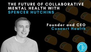 The Future of Collaborative Mental Health with Spencer Hutchins of Concert Health